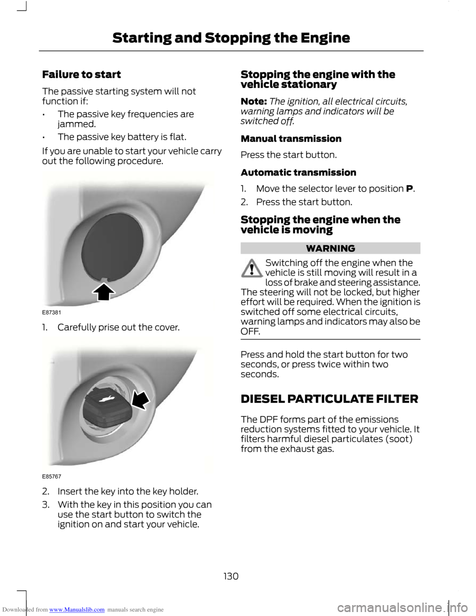 FORD C MAX 2011 2.G User Guide Downloaded from www.Manualslib.com manuals search engine Failure to start
The passive starting system will not
function if:
•
The passive key frequencies are
jammed.
• The passive key battery is f FORD C MAX 2011 2.G User Guide Downloaded from www.Manualslib.com manuals search engine Failure to start
The passive starting system will not
function if:
•
The passive key frequencies are
jammed.
• The passive key battery is f