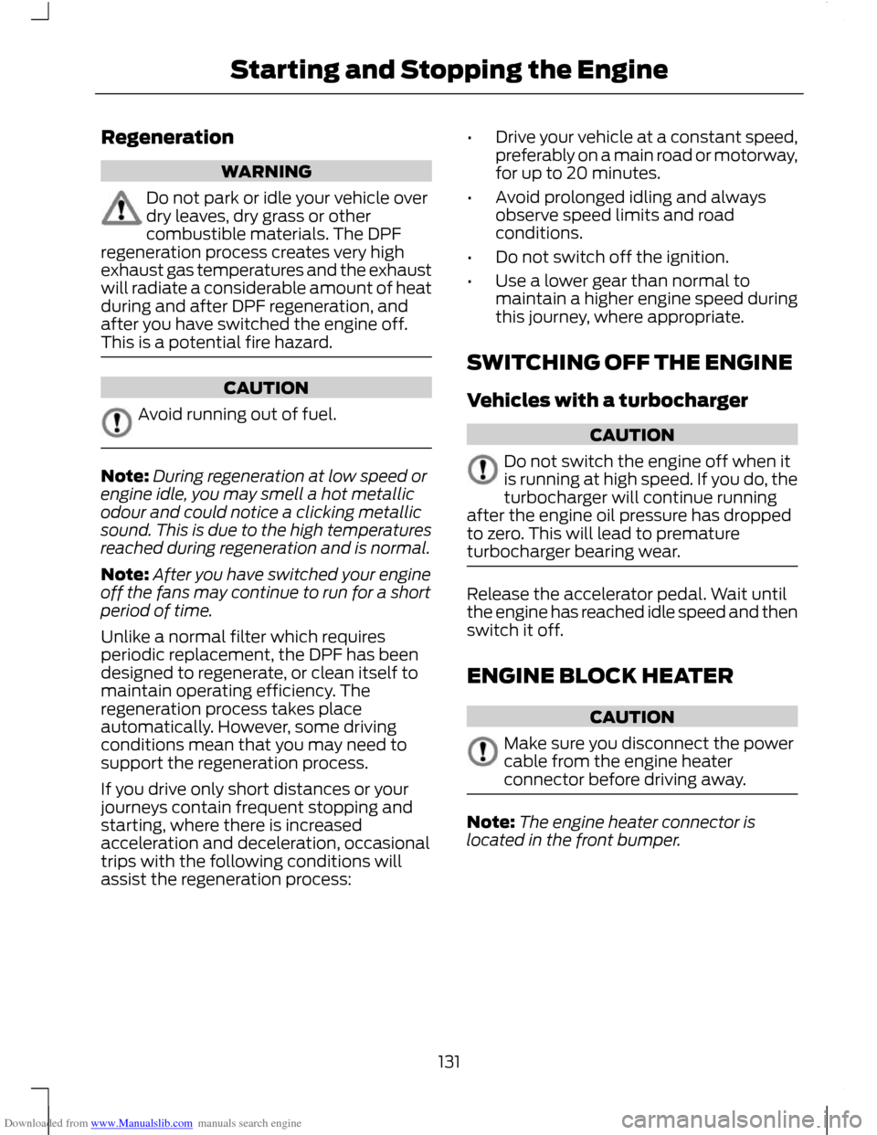 FORD C MAX 2011 2.G User Guide Downloaded from www.Manualslib.com manuals search engine Regeneration
WARNING
Do not park or idle your vehicle over
dry leaves, dry grass or other
combustible materials. The DPF
regeneration process c FORD C MAX 2011 2.G User Guide Downloaded from www.Manualslib.com manuals search engine Regeneration
WARNING
Do not park or idle your vehicle over
dry leaves, dry grass or other
combustible materials. The DPF
regeneration process c