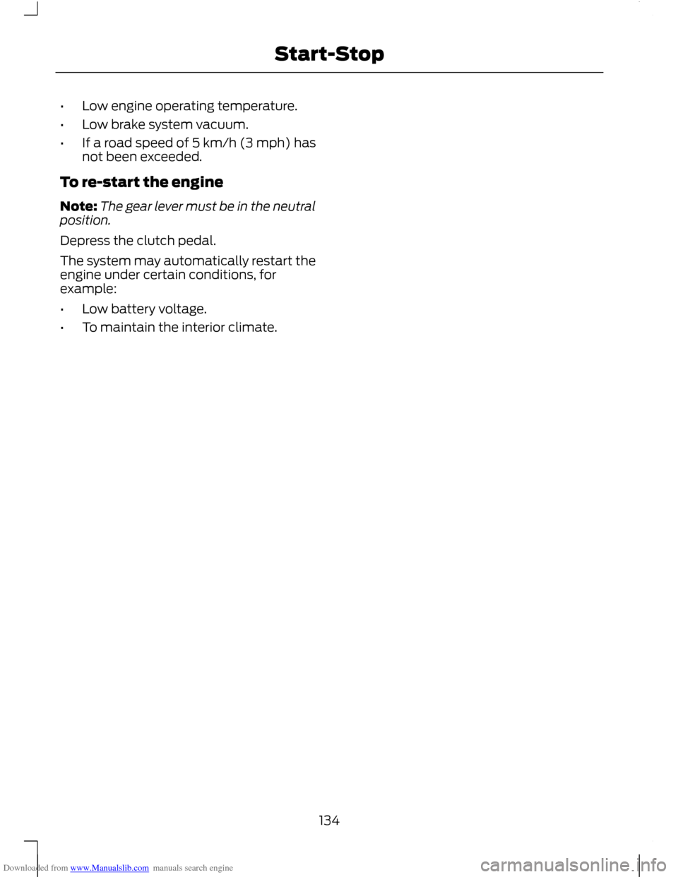 FORD C MAX 2011 2.G User Guide Downloaded from www.Manualslib.com manuals search engine •
Low engine operating temperature.
• Low brake system vacuum.
• If a road speed of 5 km/h (3 mph) has
not been exceeded.
To re-start the FORD C MAX 2011 2.G User Guide Downloaded from www.Manualslib.com manuals search engine •
Low engine operating temperature.
• Low brake system vacuum.
• If a road speed of 5 km/h (3 mph) has
not been exceeded.
To re-start the