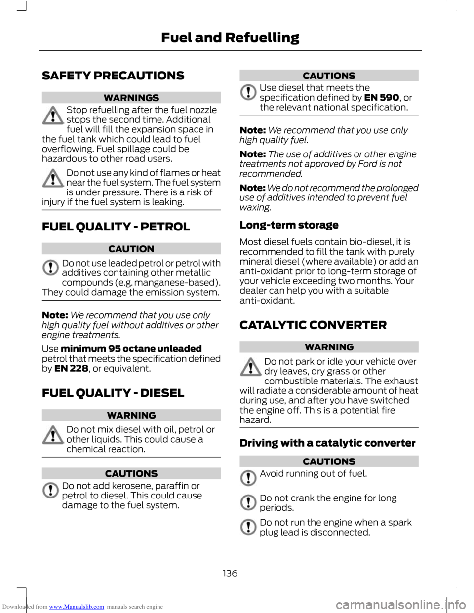 FORD C MAX 2011 2.G Owners Manual Downloaded from www.Manualslib.com manuals search engine SAFETY PRECAUTIONS
WARNINGS
Stop refuelling after the fuel nozzle
stops the second time. Additional
fuel will fill the expansion space in
the f FORD C MAX 2011 2.G Owners Manual Downloaded from www.Manualslib.com manuals search engine SAFETY PRECAUTIONS
WARNINGS
Stop refuelling after the fuel nozzle
stops the second time. Additional
fuel will fill the expansion space in
the f