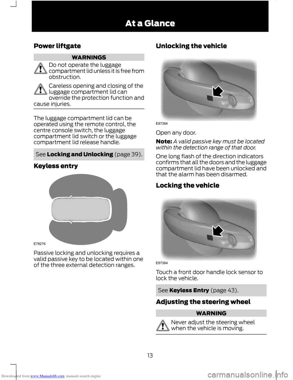 FORD C MAX 2011 2.G Owners Manual Downloaded from www.Manualslib.com manuals search engine Power liftgate
WARNINGS
Do not operate the luggage
compartment lid unless it is free from
obstruction.
Careless opening and closing of the
lugg