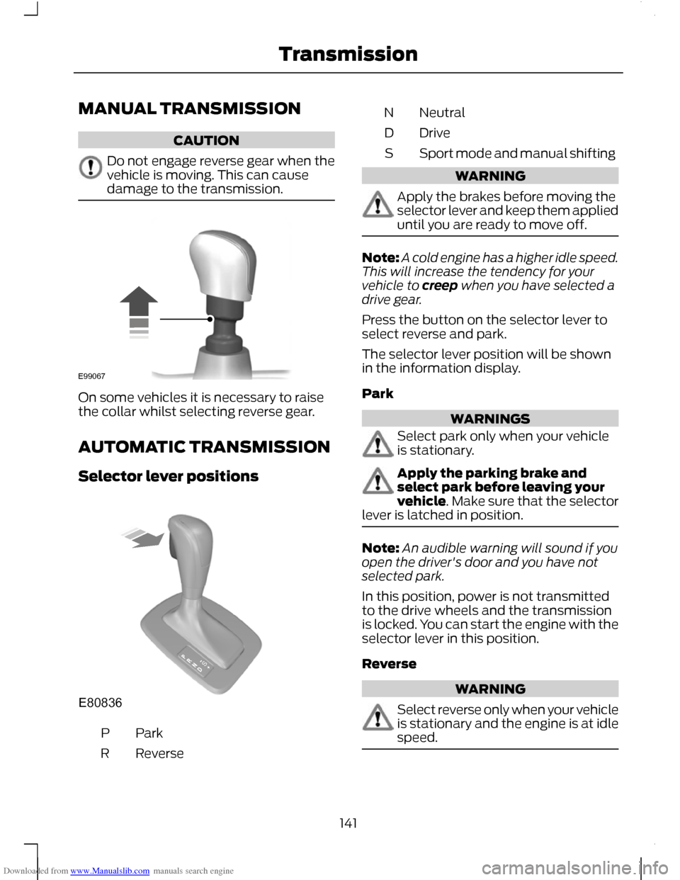 FORD C MAX 2011 2.G Owners Manual Downloaded from www.Manualslib.com manuals search engine MANUAL TRANSMISSION
CAUTION
Do not engage reverse gear when the
vehicle is moving. This can cause
damage to the transmission.
On some vehicles 