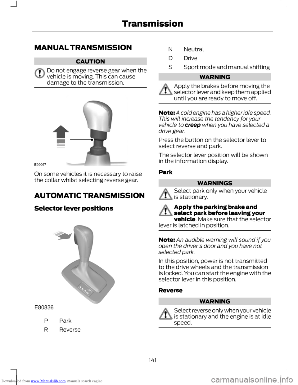 FORD C MAX 2011 2.G Owners Manual Downloaded from www.Manualslib.com manuals search engine MANUAL TRANSMISSION
CAUTION
Do not engage reverse gear when the
vehicle is moving. This can cause
damage to the transmission.
On some vehicles FORD C MAX 2011 2.G Owners Manual Downloaded from www.Manualslib.com manuals search engine MANUAL TRANSMISSION
CAUTION
Do not engage reverse gear when the
vehicle is moving. This can cause
damage to the transmission.
On some vehicles
