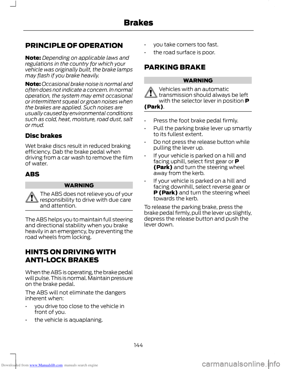 FORD C MAX 2011 2.G Owners Manual Downloaded from www.Manualslib.com manuals search engine PRINCIPLE OF OPERATION
Note:
Depending on applicable laws and
regulations in the country for which your
vehicle was originally built, the brake