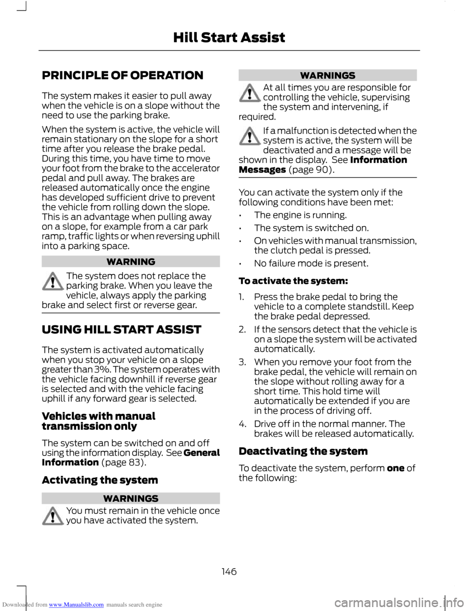 FORD C MAX 2011 2.G Owners Manual Downloaded from www.Manualslib.com manuals search engine PRINCIPLE OF OPERATION
The system makes it easier to pull away
when the vehicle is on a slope without the
need to use the parking brake.
When t FORD C MAX 2011 2.G Owners Manual Downloaded from www.Manualslib.com manuals search engine PRINCIPLE OF OPERATION
The system makes it easier to pull away
when the vehicle is on a slope without the
need to use the parking brake.
When t