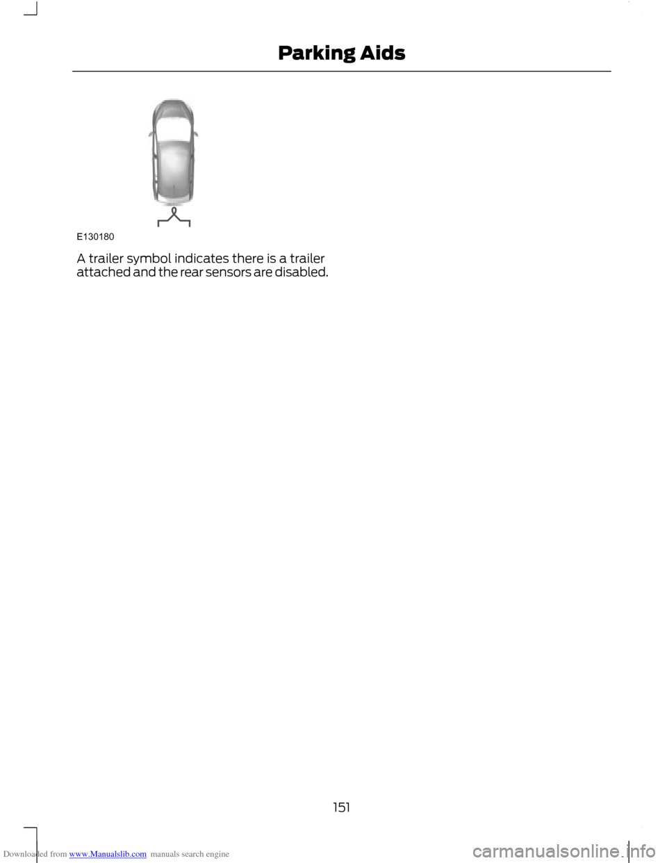 FORD C MAX 2011 2.G Owners Manual Downloaded from www.Manualslib.com manuals search engine A trailer symbol indicates there is a trailer
attached and the rear sensors are disabled.
151
Parking AidsE130180 FORD C MAX 2011 2.G Owners Manual Downloaded from www.Manualslib.com manuals search engine A trailer symbol indicates there is a trailer
attached and the rear sensors are disabled.
151
Parking AidsE130180