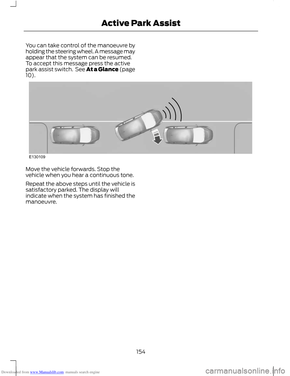 FORD C MAX 2011 2.G Owners Manual Downloaded from www.Manualslib.com manuals search engine You can take control of the manoeuvre by
holding the steering wheel. A message may
appear that the system can be resumed.
To accept this messag