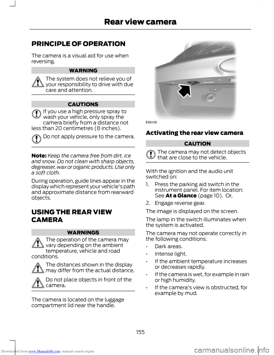FORD C MAX 2011 2.G Owners Manual Downloaded from www.Manualslib.com manuals search engine PRINCIPLE OF OPERATION
The camera is a visual aid for use when
reversing.
WARNING
The system does not relieve you of
your responsibility to dri