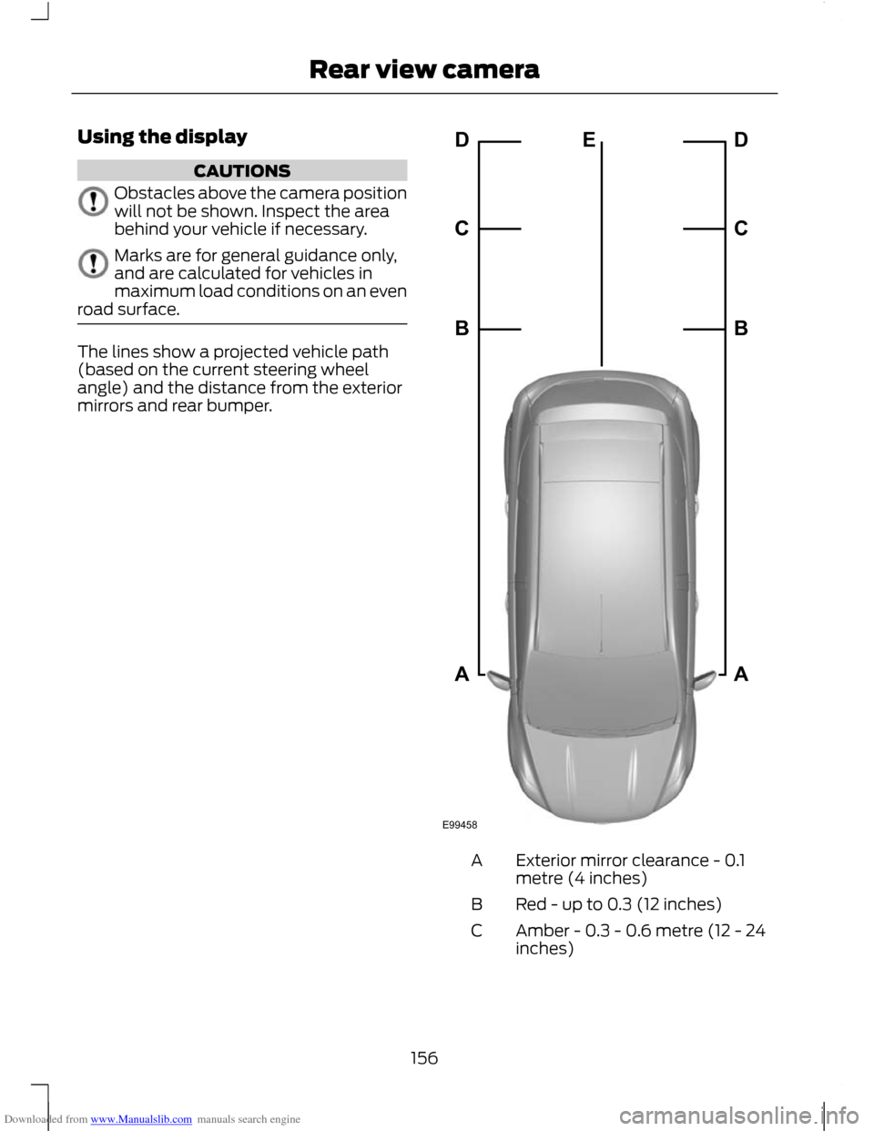 FORD C MAX 2011 2.G Owners Manual Downloaded from www.Manualslib.com manuals search engine Using the display
CAUTIONS
Obstacles above the camera position
will not be shown. Inspect the area
behind your vehicle if necessary.
Marks are FORD C MAX 2011 2.G Owners Manual Downloaded from www.Manualslib.com manuals search engine Using the display
CAUTIONS
Obstacles above the camera position
will not be shown. Inspect the area
behind your vehicle if necessary.
Marks are