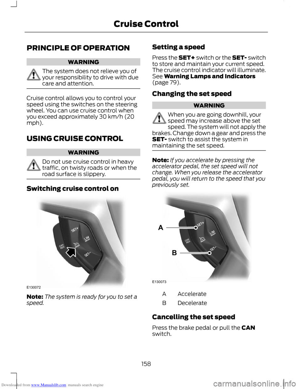 FORD C MAX 2011 2.G Owners Manual Downloaded from www.Manualslib.com manuals search engine PRINCIPLE OF OPERATION
WARNING
The system does not relieve you of
your responsibility to drive with due
care and attention.
Cruise control allo