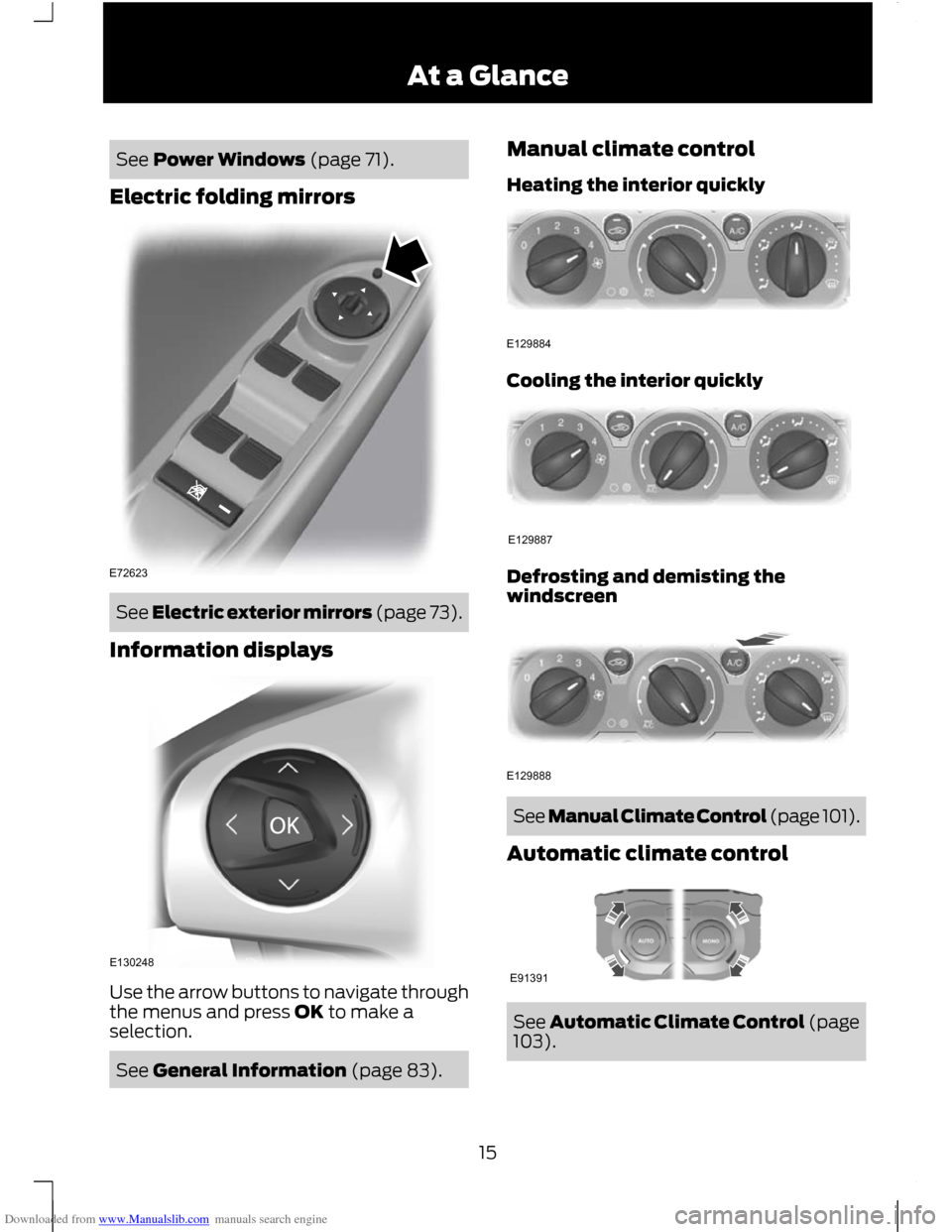 FORD C MAX 2011 2.G Owners Manual Downloaded from www.Manualslib.com manuals search engine See Power Windows (page 71).
Electric folding mirrors See Electric exterior mirrors (page 73).
Information displays Use the arrow buttons to na