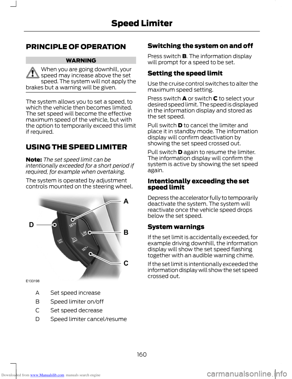 FORD C MAX 2011 2.G Owners Manual Downloaded from www.Manualslib.com manuals search engine PRINCIPLE OF OPERATION
WARNING
When you are going downhill, your
speed may increase above the set
speed. The system will not apply the
brakes b