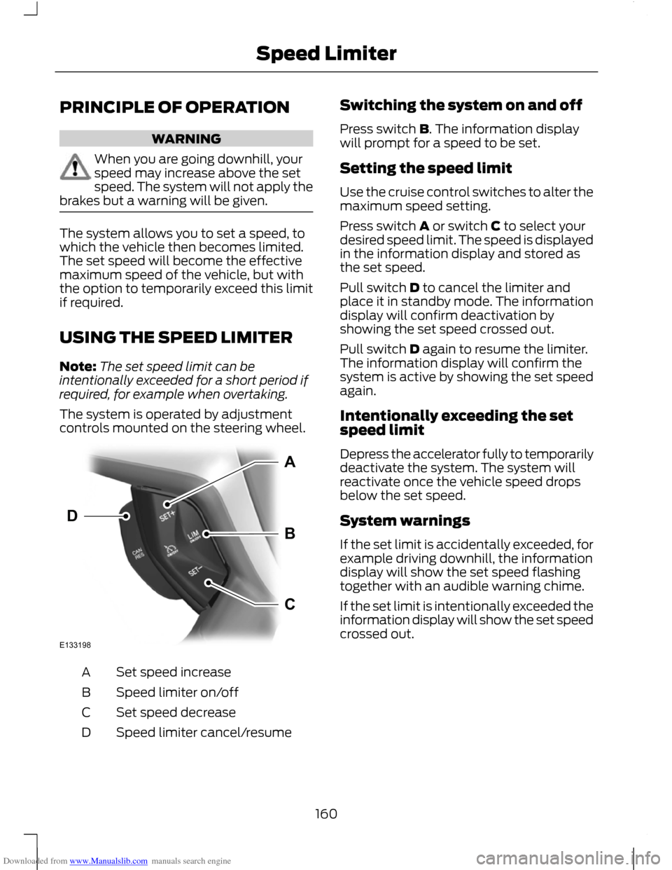 FORD C MAX 2011 2.G Owners Manual Downloaded from www.Manualslib.com manuals search engine PRINCIPLE OF OPERATION
WARNING
When you are going downhill, your
speed may increase above the set
speed. The system will not apply the
brakes b FORD C MAX 2011 2.G Owners Manual Downloaded from www.Manualslib.com manuals search engine PRINCIPLE OF OPERATION
WARNING
When you are going downhill, your
speed may increase above the set
speed. The system will not apply the
brakes b