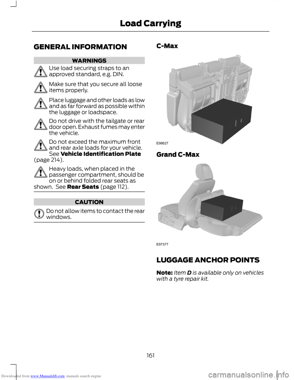 FORD C MAX 2011 2.G Owners Manual Downloaded from www.Manualslib.com manuals search engine GENERAL INFORMATION
WARNINGS
Use load securing straps to an
approved standard, e.g. DIN.
Make sure that you secure all loose
items properly.
Pl