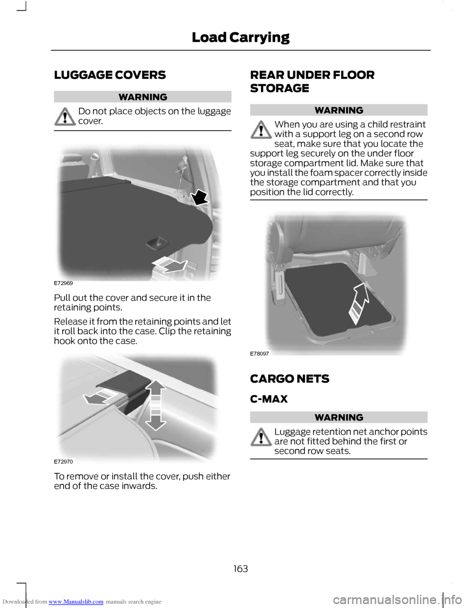 FORD C MAX 2011 2.G Owners Manual Downloaded from www.Manualslib.com manuals search engine LUGGAGE COVERS
WARNING
Do not place objects on the luggage
cover.
Pull out the cover and secure it in the
retaining points.
Release it from the FORD C MAX 2011 2.G Owners Manual Downloaded from www.Manualslib.com manuals search engine LUGGAGE COVERS
WARNING
Do not place objects on the luggage
cover.
Pull out the cover and secure it in the
retaining points.
Release it from the