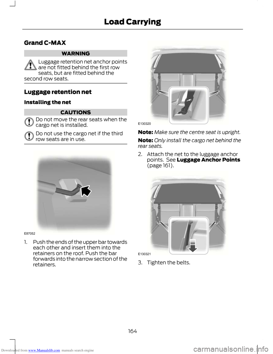 FORD C MAX 2011 2.G Owners Manual Downloaded from www.Manualslib.com manuals search engine Grand C-MAX
WARNING
Luggage retention net anchor points
are not fitted behind the first row
seats, but are fitted behind the
second row seats. 