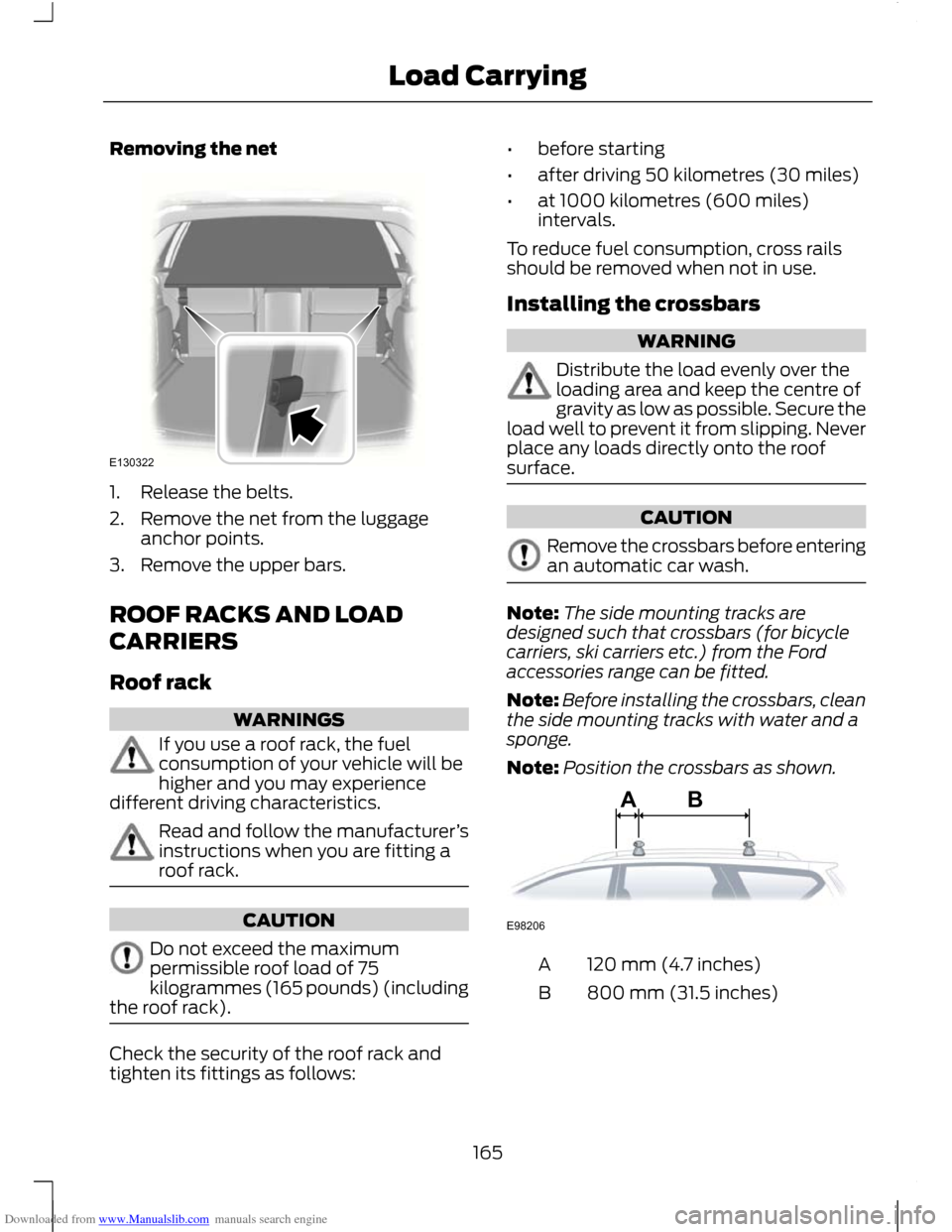 FORD C MAX 2011 2.G Owners Manual Downloaded from www.Manualslib.com manuals search engine Removing the net
1. Release the belts.
2. Remove the net from the luggage
anchor points.
3. Remove the upper bars.
ROOF RACKS AND LOAD
CARRIERS FORD C MAX 2011 2.G Owners Manual Downloaded from www.Manualslib.com manuals search engine Removing the net
1. Release the belts.
2. Remove the net from the luggage
anchor points.
3. Remove the upper bars.
ROOF RACKS AND LOAD
CARRIERS