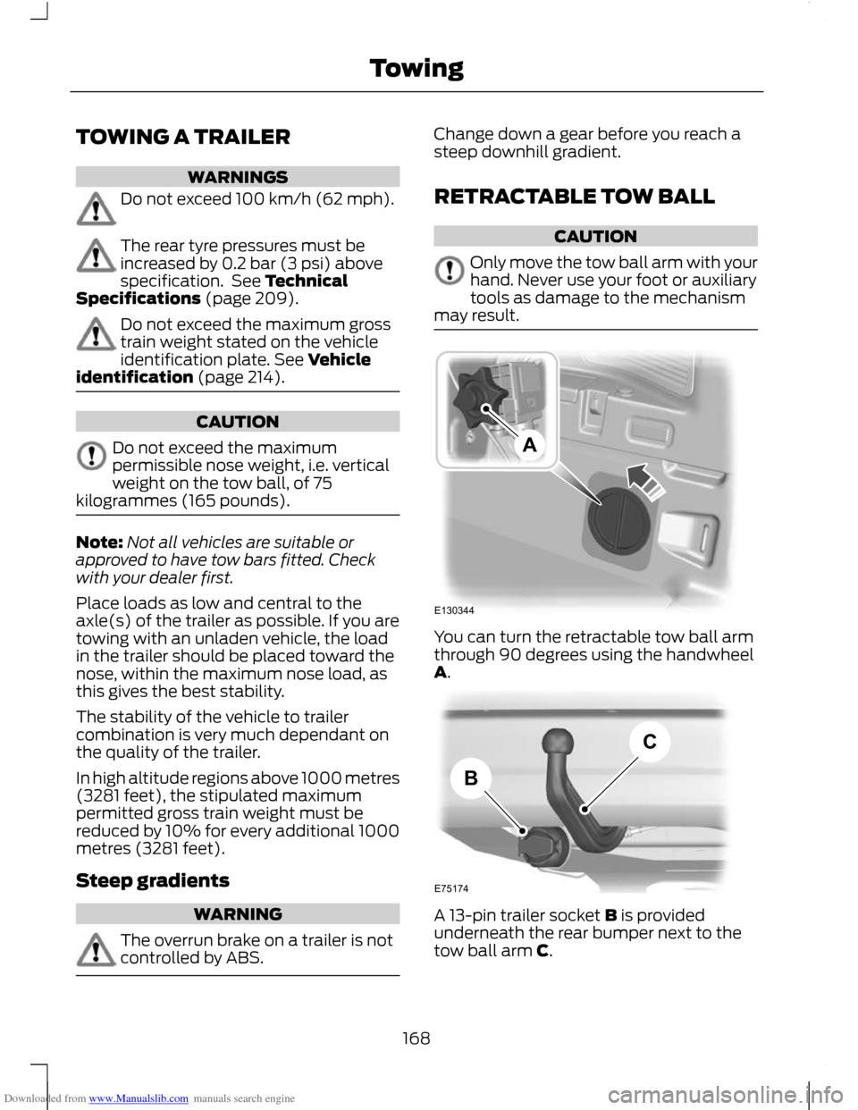 FORD C MAX 2011 2.G Owners Manual Downloaded from www.Manualslib.com manuals search engine TOWING A TRAILER
WARNINGS
Do not exceed 100 km/h (62 mph).
The rear tyre pressures must be
increased by 0.2 bar (3 psi) above
specification.  S