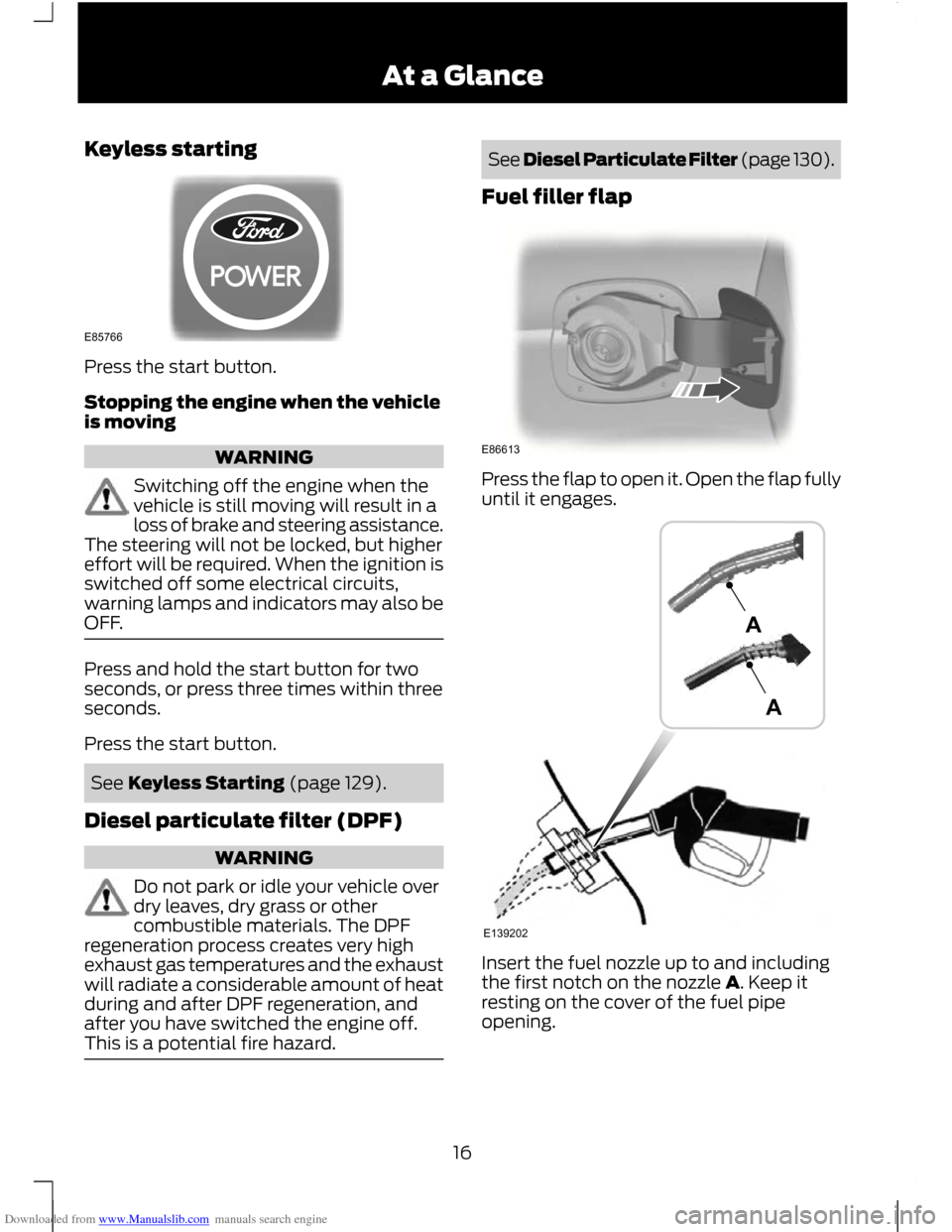 FORD C MAX 2011 2.G User Guide Downloaded from www.Manualslib.com manuals search engine Keyless starting
Press the start button.
Stopping the engine when the vehicle
is moving
WARNING
Switching off the engine when the
vehicle is st FORD C MAX 2011 2.G User Guide Downloaded from www.Manualslib.com manuals search engine Keyless starting
Press the start button.
Stopping the engine when the vehicle
is moving
WARNING
Switching off the engine when the
vehicle is st