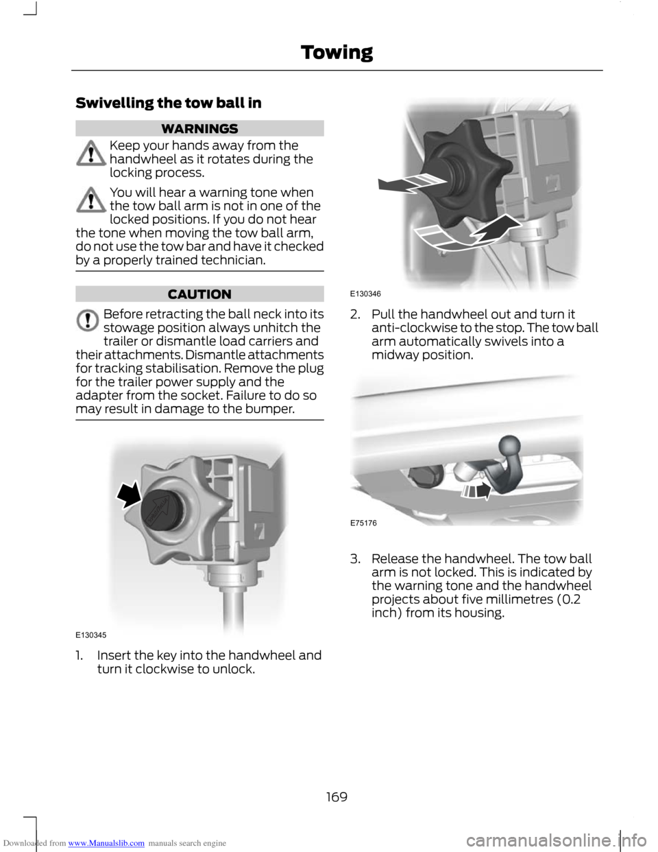 FORD C MAX 2011 2.G Owners Manual Downloaded from www.Manualslib.com manuals search engine Swivelling the tow ball in
WARNINGS
Keep your hands away from the
handwheel as it rotates during the
locking process.
You will hear a warning t