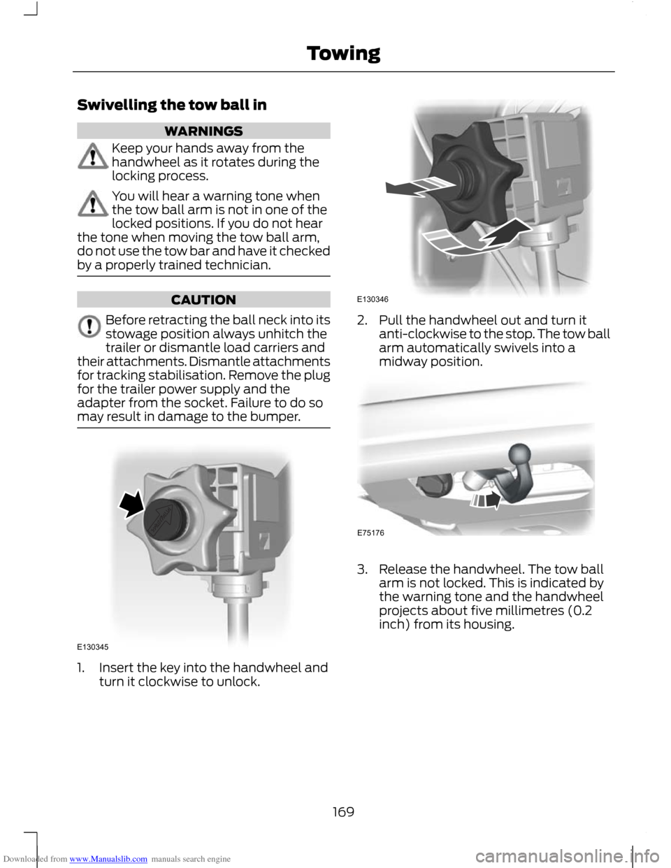 FORD C MAX 2011 2.G Owners Guide Downloaded from www.Manualslib.com manuals search engine Swivelling the tow ball in
WARNINGS
Keep your hands away from the
handwheel as it rotates during the
locking process.
You will hear a warning t FORD C MAX 2011 2.G Owners Guide Downloaded from www.Manualslib.com manuals search engine Swivelling the tow ball in
WARNINGS
Keep your hands away from the
handwheel as it rotates during the
locking process.
You will hear a warning t