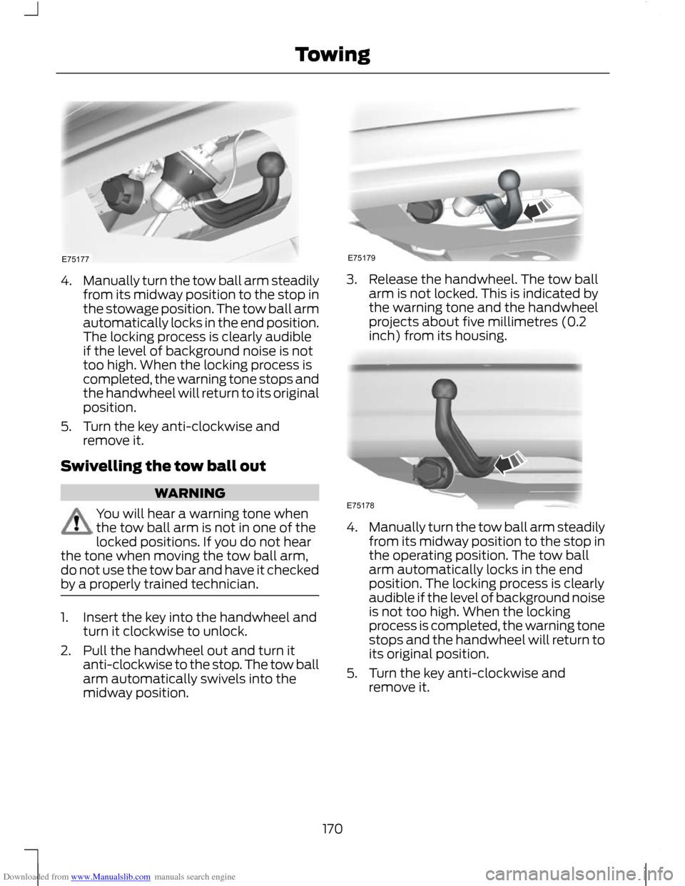 FORD C MAX 2011 2.G Owners Guide Downloaded from www.Manualslib.com manuals search engine 4.
Manually turn the tow ball arm steadily
from its midway position to the stop in
the stowage position. The tow ball arm
automatically locks i FORD C MAX 2011 2.G Owners Guide Downloaded from www.Manualslib.com manuals search engine 4.
Manually turn the tow ball arm steadily
from its midway position to the stop in
the stowage position. The tow ball arm
automatically locks i
