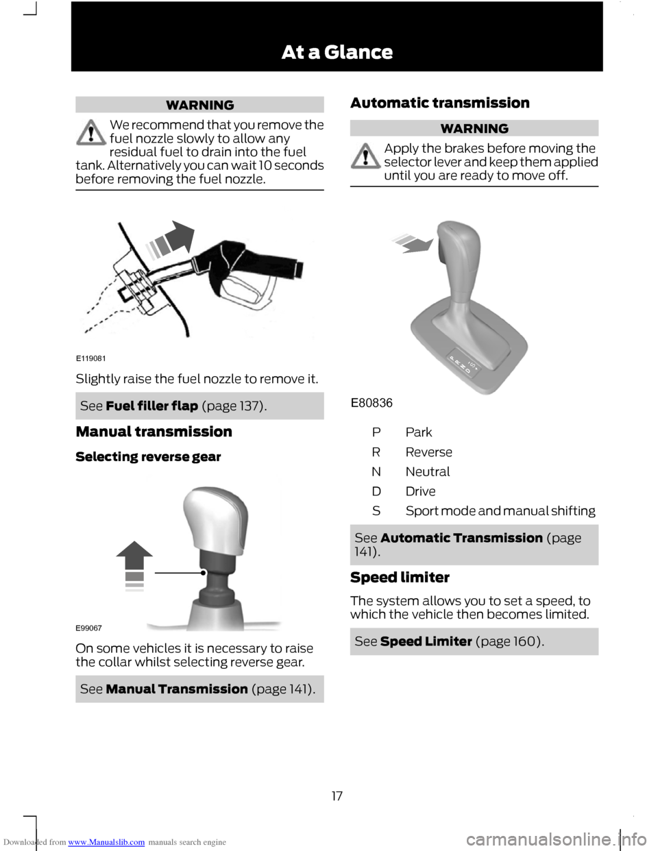 FORD C MAX 2011 2.G Owners Manual Downloaded from www.Manualslib.com manuals search engine WARNING
We recommend that you remove the
fuel nozzle slowly to allow any
residual fuel to drain into the fuel
tank. Alternatively you can wait 