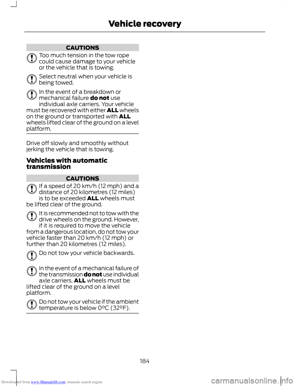 FORD C MAX 2011 2.G Owners Manual Downloaded from www.Manualslib.com manuals search engine CAUTIONS
Too much tension in the tow rope
could cause damage to your vehicle
or the vehicle that is towing.
Select neutral when your vehicle is FORD C MAX 2011 2.G Owners Manual Downloaded from www.Manualslib.com manuals search engine CAUTIONS
Too much tension in the tow rope
could cause damage to your vehicle
or the vehicle that is towing.
Select neutral when your vehicle is