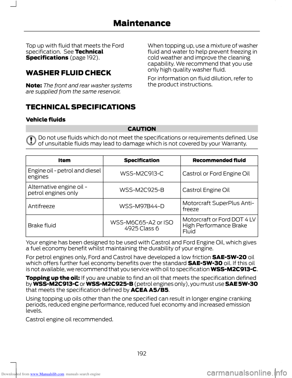 FORD C MAX 2011 2.G Owners Manual Downloaded from www.Manualslib.com manuals search engine Top up with fluid that meets the Ford
specification.  See Technical
Specifications (page 192).
WASHER FLUID CHECK
Note:
The front and rear wash