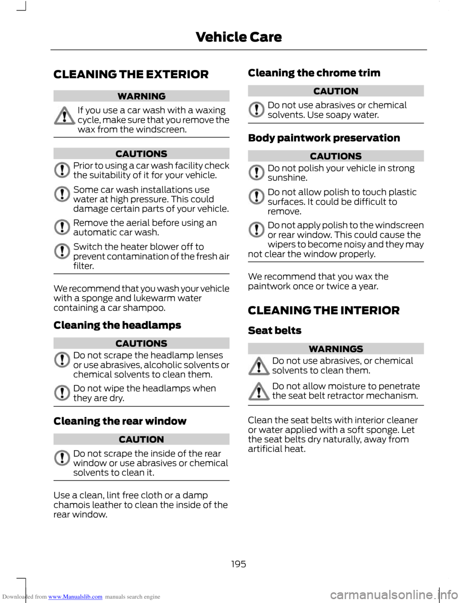 FORD C MAX 2011 2.G Owners Manual Downloaded from www.Manualslib.com manuals search engine CLEANING THE EXTERIOR
WARNING
If you use a car wash with a waxing
cycle, make sure that you remove the
wax from the windscreen.
CAUTIONS
Prior FORD C MAX 2011 2.G Owners Manual Downloaded from www.Manualslib.com manuals search engine CLEANING THE EXTERIOR
WARNING
If you use a car wash with a waxing
cycle, make sure that you remove the
wax from the windscreen.
CAUTIONS
Prior