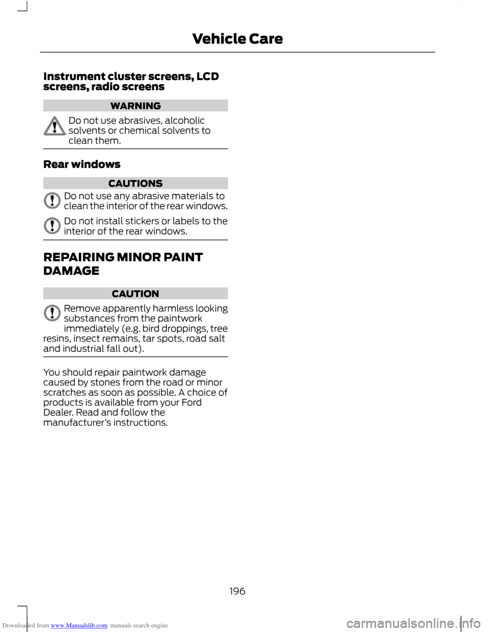 FORD C MAX 2011 2.G Owners Manual Downloaded from www.Manualslib.com manuals search engine Instrument cluster screens, LCD
screens, radio screens
WARNING
Do not use abrasives, alcoholic
solvents or chemical solvents to
clean them.
Rea FORD C MAX 2011 2.G Owners Manual Downloaded from www.Manualslib.com manuals search engine Instrument cluster screens, LCD
screens, radio screens
WARNING
Do not use abrasives, alcoholic
solvents or chemical solvents to
clean them.
Rea