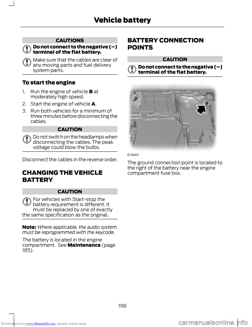 FORD C MAX 2011 2.G Owners Manual Downloaded from www.Manualslib.com manuals search engine CAUTIONS
Do not connect to the negative (–)
terminal of the flat battery.
Make sure that the cables are clear of
any moving parts and fuel de