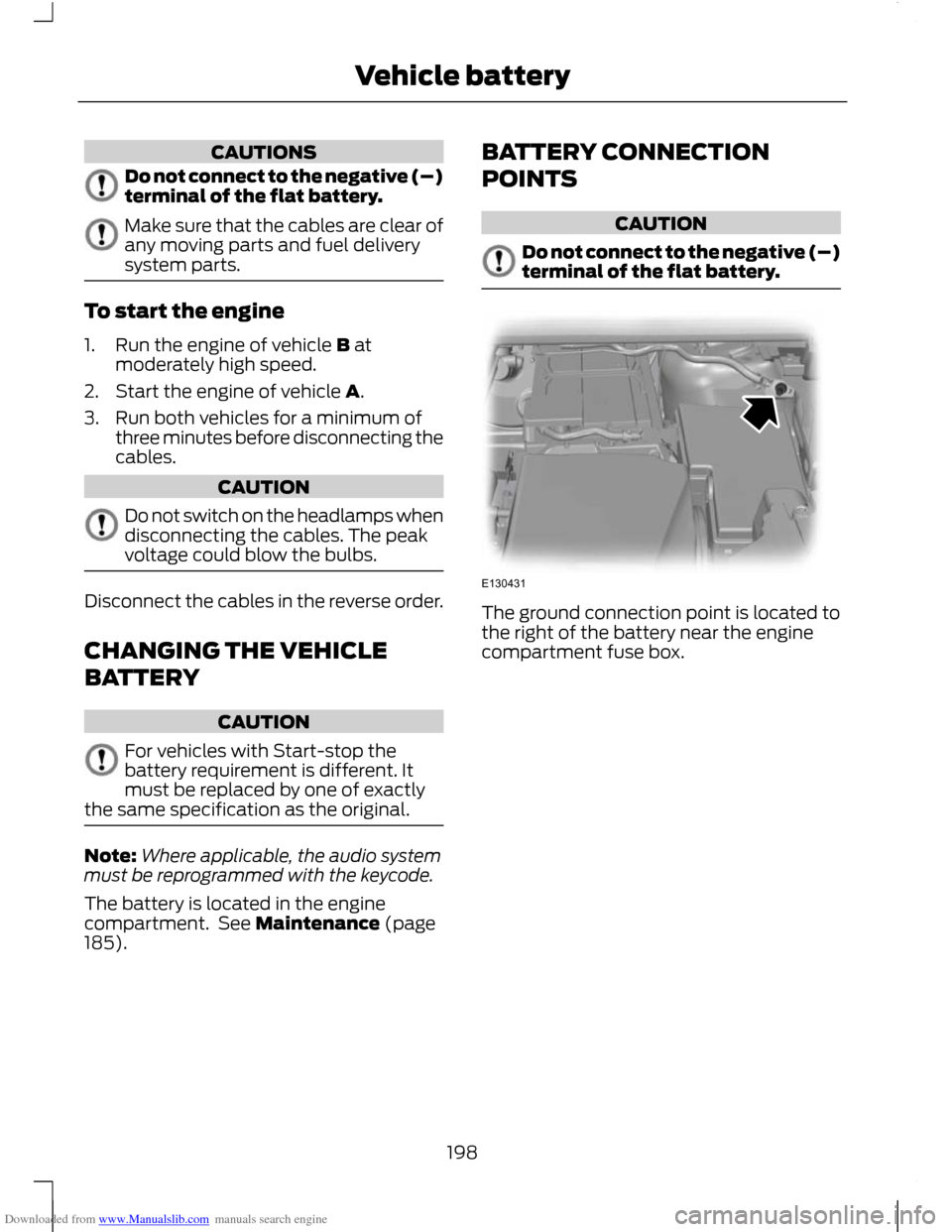 FORD C MAX 2011 2.G Owners Manual Downloaded from www.Manualslib.com manuals search engine CAUTIONS
Do not connect to the negative (–)
terminal of the flat battery.
Make sure that the cables are clear of
any moving parts and fuel de FORD C MAX 2011 2.G Owners Manual Downloaded from www.Manualslib.com manuals search engine CAUTIONS
Do not connect to the negative (–)
terminal of the flat battery.
Make sure that the cables are clear of
any moving parts and fuel de
