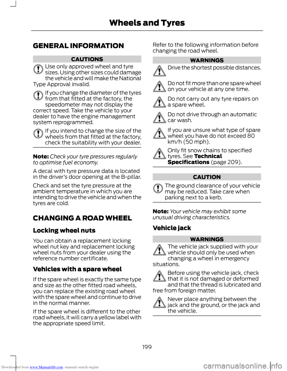 FORD C MAX 2011 2.G Owners Manual Downloaded from www.Manualslib.com manuals search engine GENERAL INFORMATION
CAUTIONS
Use only approved wheel and tyre
sizes. Using other sizes could damage
the vehicle and will make the National
Type