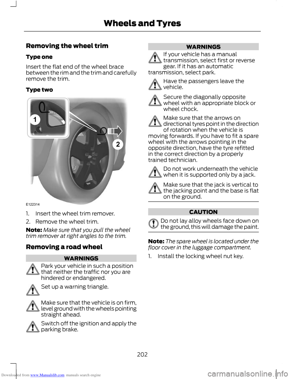 FORD C MAX 2011 2.G Owners Manual Downloaded from www.Manualslib.com manuals search engine Removing the wheel trim
Type one
Insert the flat end of the wheel brace
between the rim and the trim and carefully
remove the trim.
Type two
1. FORD C MAX 2011 2.G Owners Manual Downloaded from www.Manualslib.com manuals search engine Removing the wheel trim
Type one
Insert the flat end of the wheel brace
between the rim and the trim and carefully
remove the trim.
Type two
1.