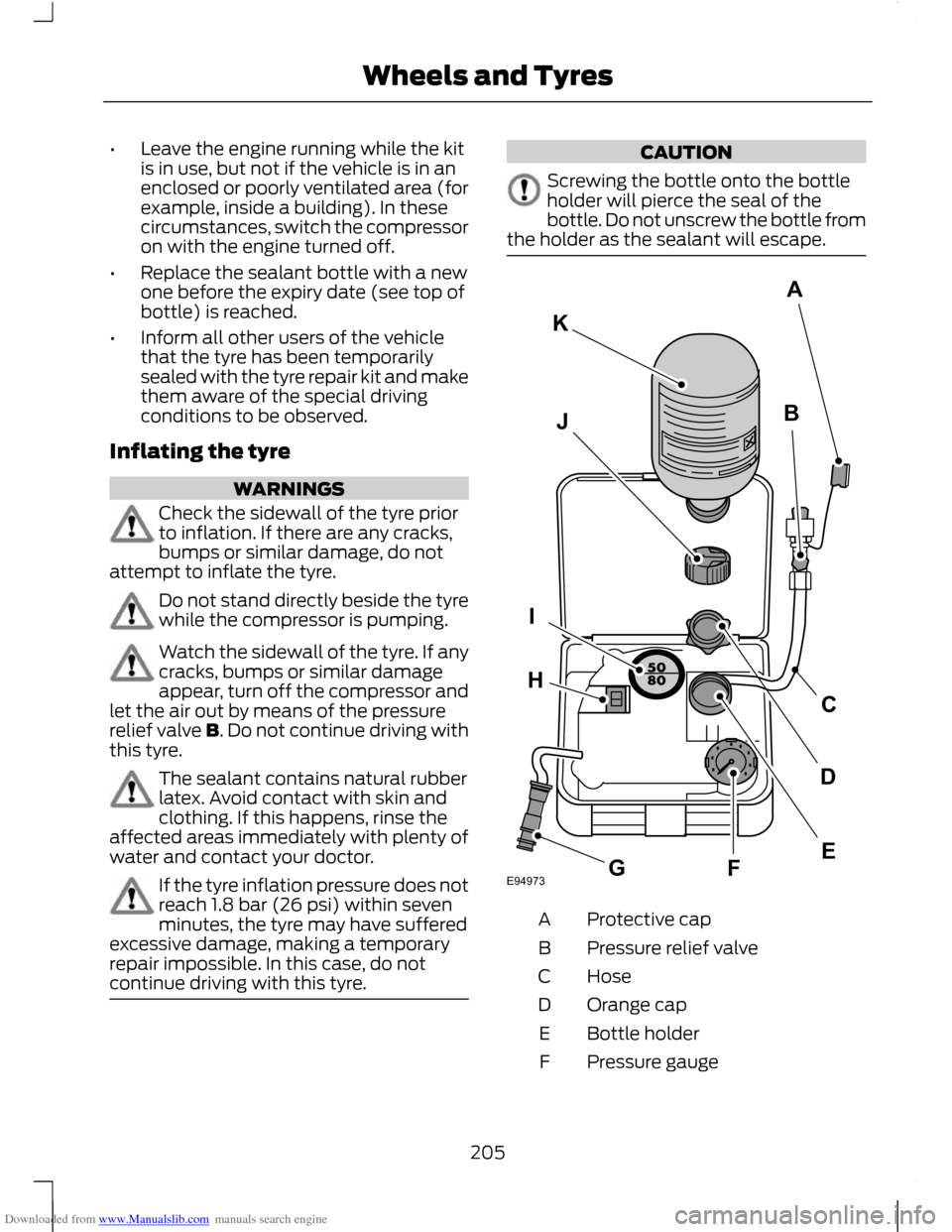FORD C MAX 2011 2.G Owners Manual Downloaded from www.Manualslib.com manuals search engine •
Leave the engine running while the kit
is in use, but not if the vehicle is in an
enclosed or poorly ventilated area (for
example, inside a
