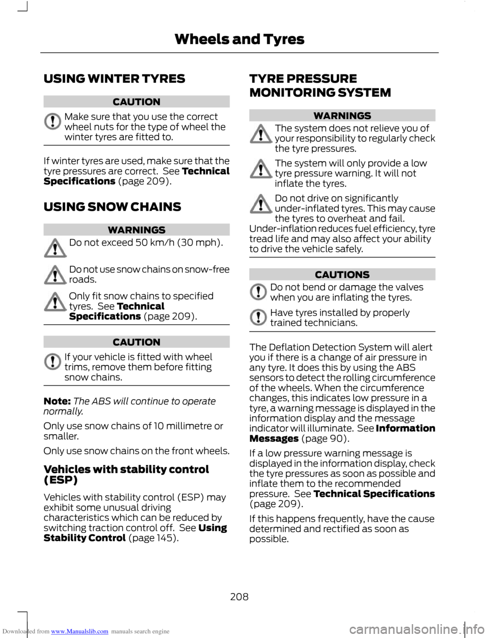 FORD C MAX 2011 2.G User Guide Downloaded from www.Manualslib.com manuals search engine USING WINTER TYRES
CAUTION
Make sure that you use the correct
wheel nuts for the type of wheel the
winter tyres are fitted to.
If winter tyres 