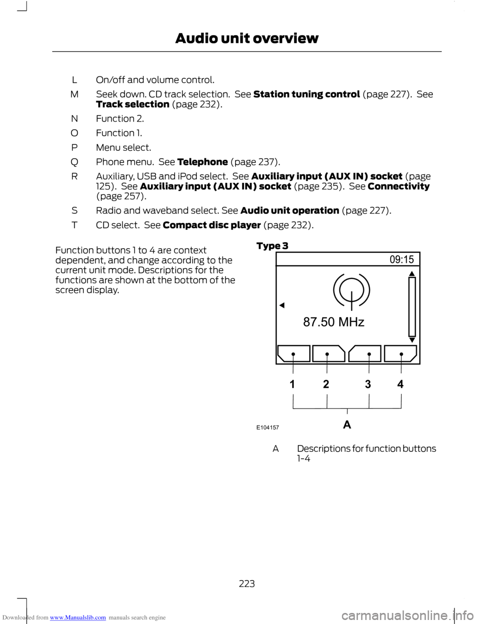 FORD C MAX 2011 2.G Owners Manual Downloaded from www.Manualslib.com manuals search engine On/off and volume control.
L
Seek down. CD track selection. See Station tuning control (page 227). See
Track selection (page 232).
M
Function FORD C MAX 2011 2.G Owners Manual Downloaded from www.Manualslib.com manuals search engine On/off and volume control.
L
Seek down. CD track selection. See Station tuning control (page 227). See
Track selection (page 232).
M
Function
