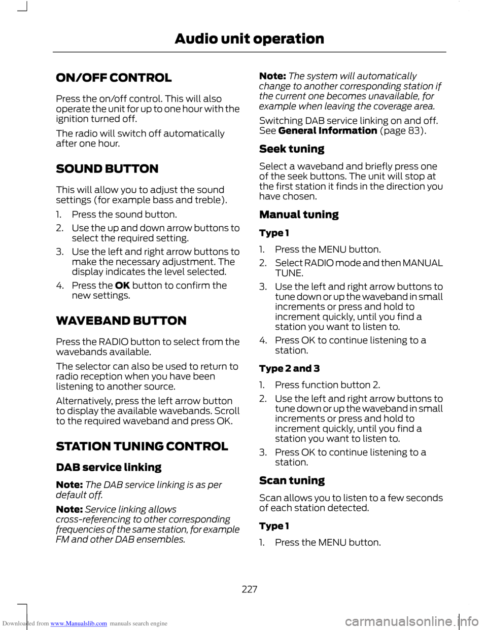 FORD C MAX 2011 2.G Owners Manual Downloaded from www.Manualslib.com manuals search engine ON/OFF CONTROL
Press the on/off control. This will also
operate the unit for up to one hour with the
ignition turned off.
The radio will switch FORD C MAX 2011 2.G Owners Manual Downloaded from www.Manualslib.com manuals search engine ON/OFF CONTROL
Press the on/off control. This will also
operate the unit for up to one hour with the
ignition turned off.
The radio will switch
