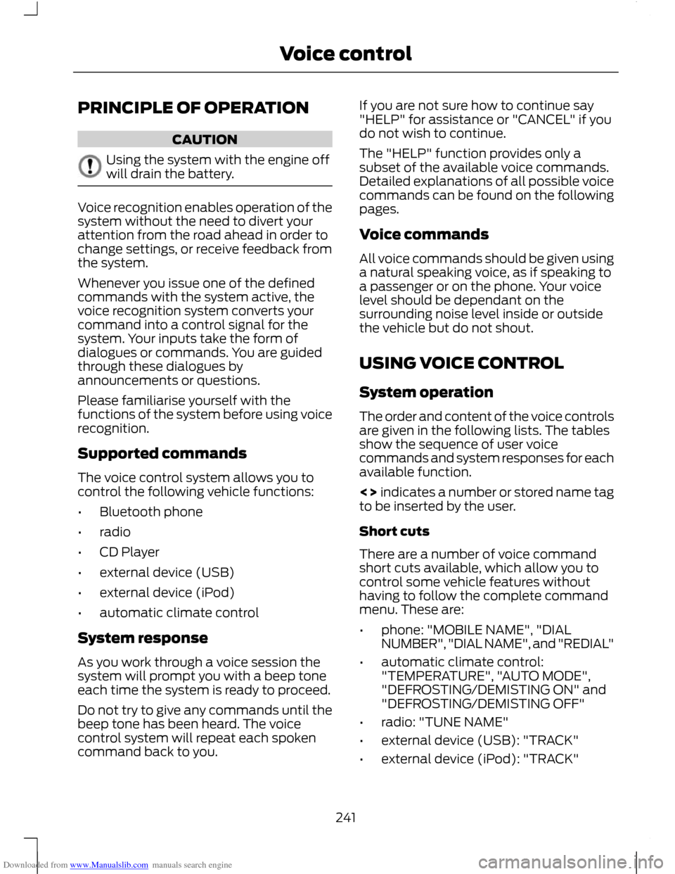 FORD C MAX 2011 2.G Owners Manual Downloaded from www.Manualslib.com manuals search engine PRINCIPLE OF OPERATION
CAUTION
Using the system with the engine off
will drain the battery.
Voice recognition enables operation of the
system w FORD C MAX 2011 2.G Owners Manual Downloaded from www.Manualslib.com manuals search engine PRINCIPLE OF OPERATION
CAUTION
Using the system with the engine off
will drain the battery.
Voice recognition enables operation of the
system w