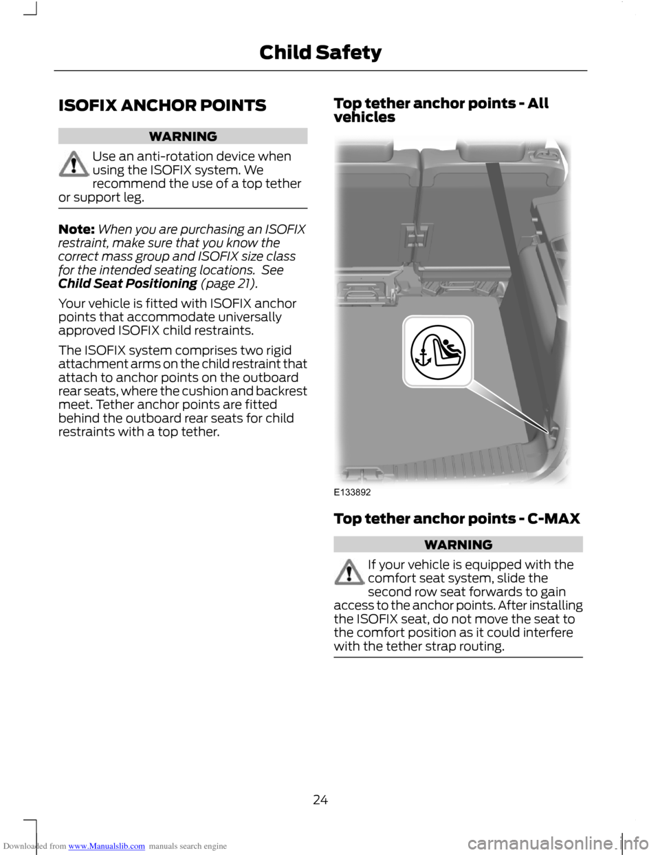 FORD C MAX 2011 2.G User Guide Downloaded from www.Manualslib.com manuals search engine ISOFIX ANCHOR POINTS
WARNING
Use an anti-rotation device when
using the ISOFIX system. We
recommend the use of a top tether
or support leg. Not