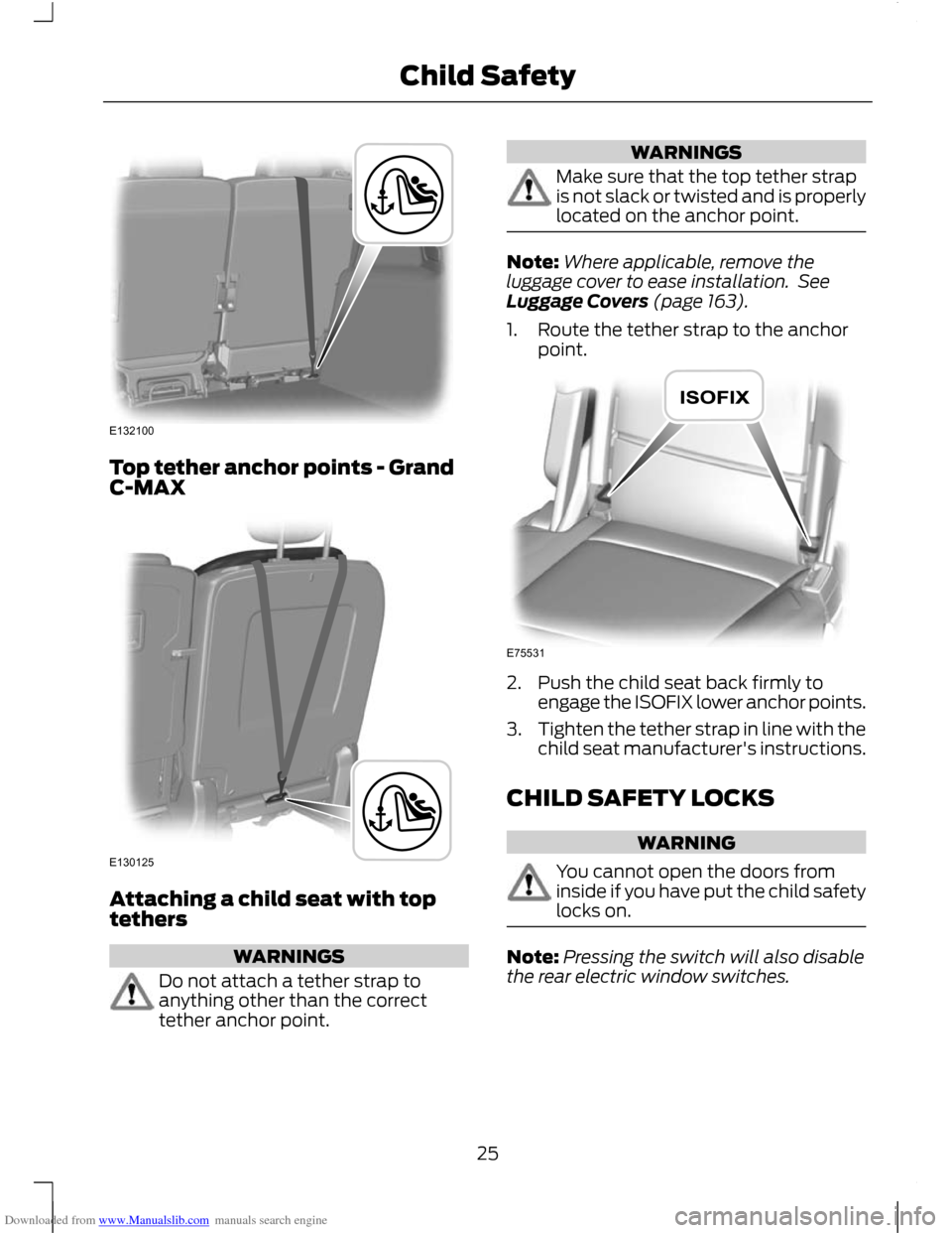 FORD C MAX 2011 2.G Owners Manual Downloaded from www.Manualslib.com manuals search engine Top tether anchor points - Grand
C-MAX
Attaching a child seat with top
tethers
WARNINGS
Do not attach a tether strap to
anything other than the