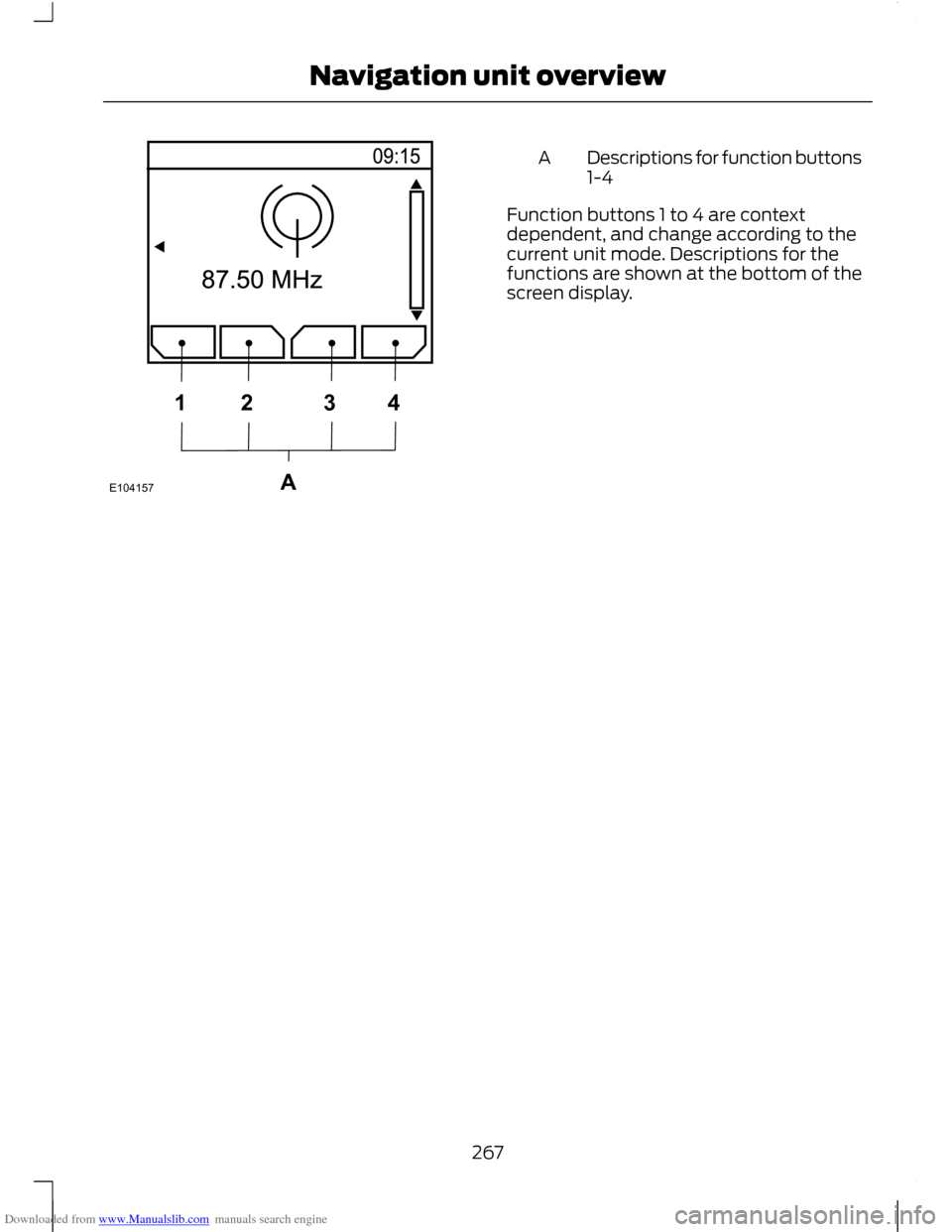 FORD C MAX 2011 2.G Owners Manual Downloaded from www.Manualslib.com manuals search engine Descriptions for function buttons
1-4
A
Function buttons 1 to 4 are context
dependent, and change according to the
current unit mode. Descripti FORD C MAX 2011 2.G Owners Manual Downloaded from www.Manualslib.com manuals search engine Descriptions for function buttons
1-4
A
Function buttons 1 to 4 are context
dependent, and change according to the
current unit mode. Descripti