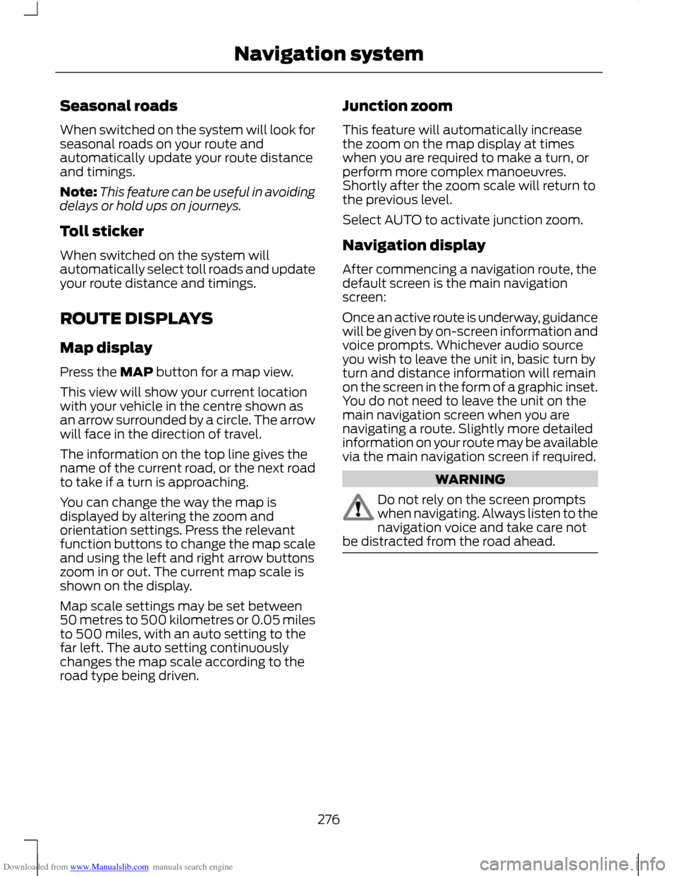 FORD C MAX 2011 2.G Owners Manual Downloaded from www.Manualslib.com manuals search engine Seasonal roads
When switched on the system will look for
seasonal roads on your route and
automatically update your route distance
and timings. FORD C MAX 2011 2.G Owners Manual Downloaded from www.Manualslib.com manuals search engine Seasonal roads
When switched on the system will look for
seasonal roads on your route and
automatically update your route distance
and timings.