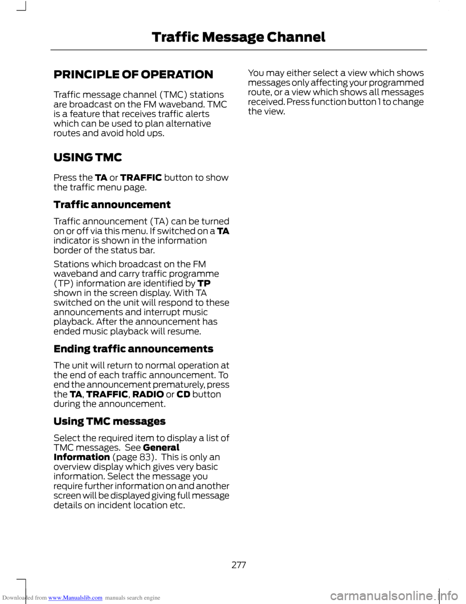 FORD C MAX 2011 2.G Owners Manual Downloaded from www.Manualslib.com manuals search engine PRINCIPLE OF OPERATION
Traffic message channel (TMC) stations
are broadcast on the FM waveband. TMC
is a feature that receives traffic alerts
w