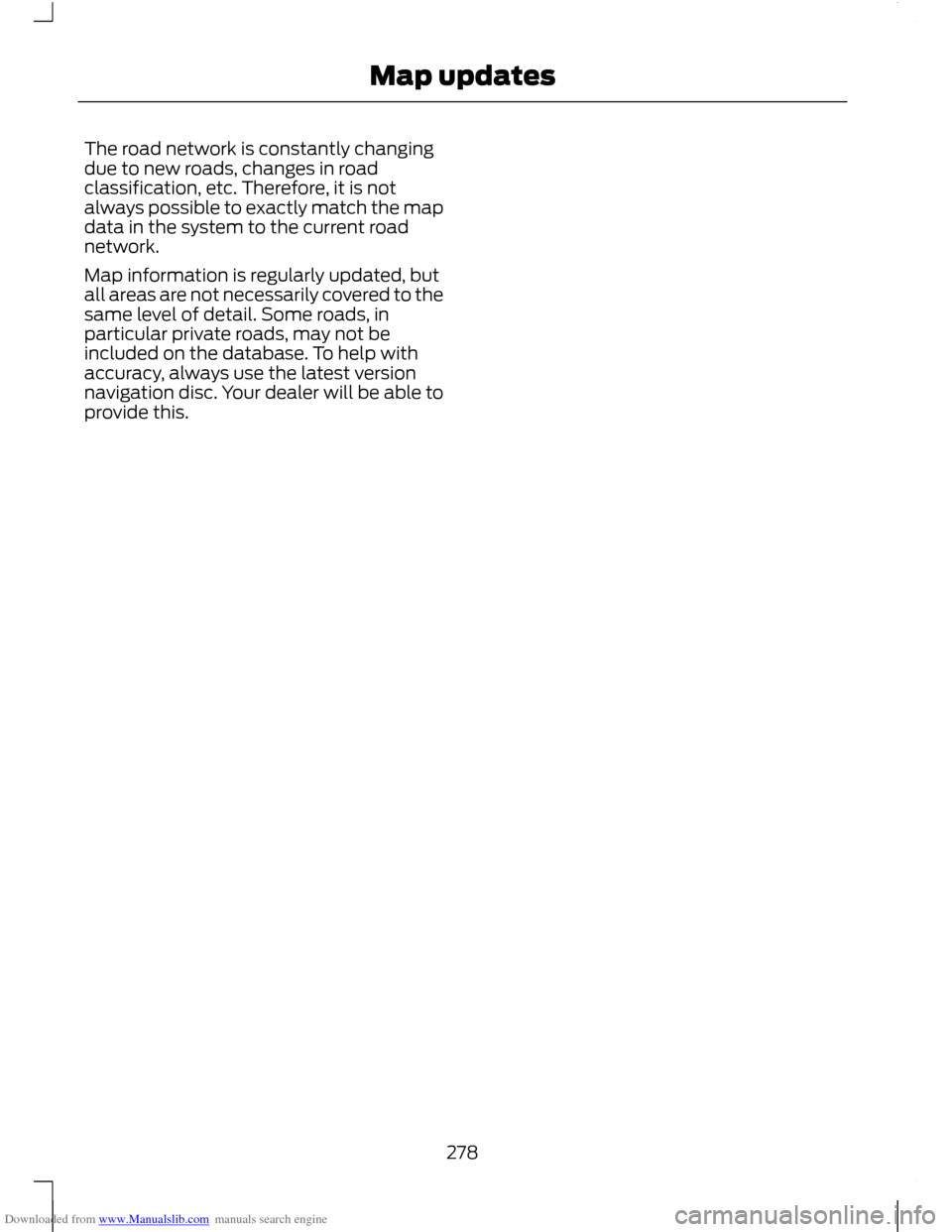 FORD C MAX 2011 2.G Owners Manual Downloaded from www.Manualslib.com manuals search engine The road network is constantly changing
due to new roads, changes in road
classification, etc. Therefore, it is not
always possible to exactly FORD C MAX 2011 2.G Owners Manual Downloaded from www.Manualslib.com manuals search engine The road network is constantly changing
due to new roads, changes in road
classification, etc. Therefore, it is not
always possible to exactly