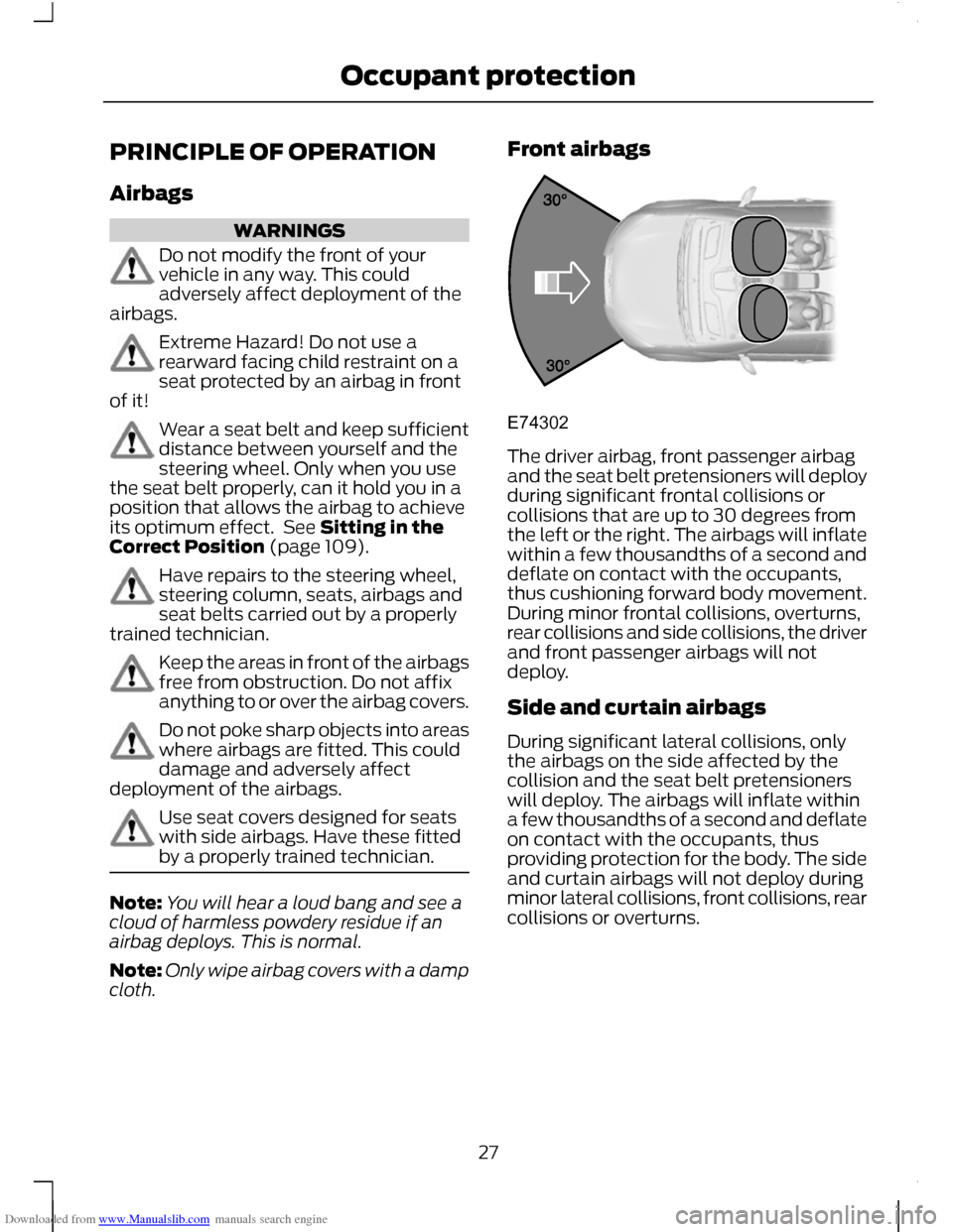 FORD C MAX 2011 2.G User Guide Downloaded from www.Manualslib.com manuals search engine PRINCIPLE OF OPERATION
Airbags
WARNINGS
Do not modify the front of your
vehicle in any way. This could
adversely affect deployment of the
airba