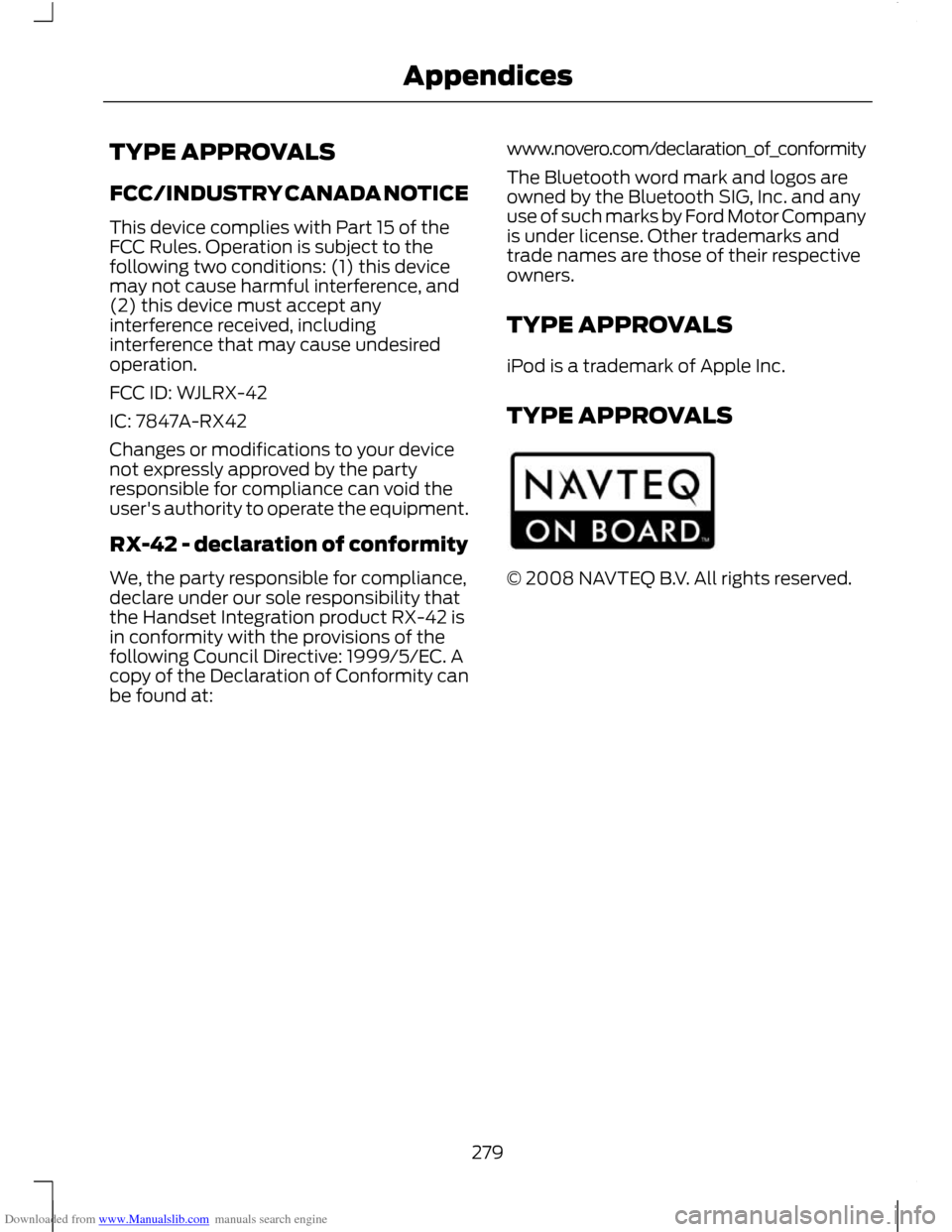 FORD C MAX 2011 2.G Owners Manual Downloaded from www.Manualslib.com manuals search engine TYPE APPROVALS
FCC/INDUSTRY CANADA NOTICE
This device complies with Part 15 of the
FCC Rules. Operation is subject to the
following two conditi FORD C MAX 2011 2.G Owners Manual Downloaded from www.Manualslib.com manuals search engine TYPE APPROVALS
FCC/INDUSTRY CANADA NOTICE
This device complies with Part 15 of the
FCC Rules. Operation is subject to the
following two conditi