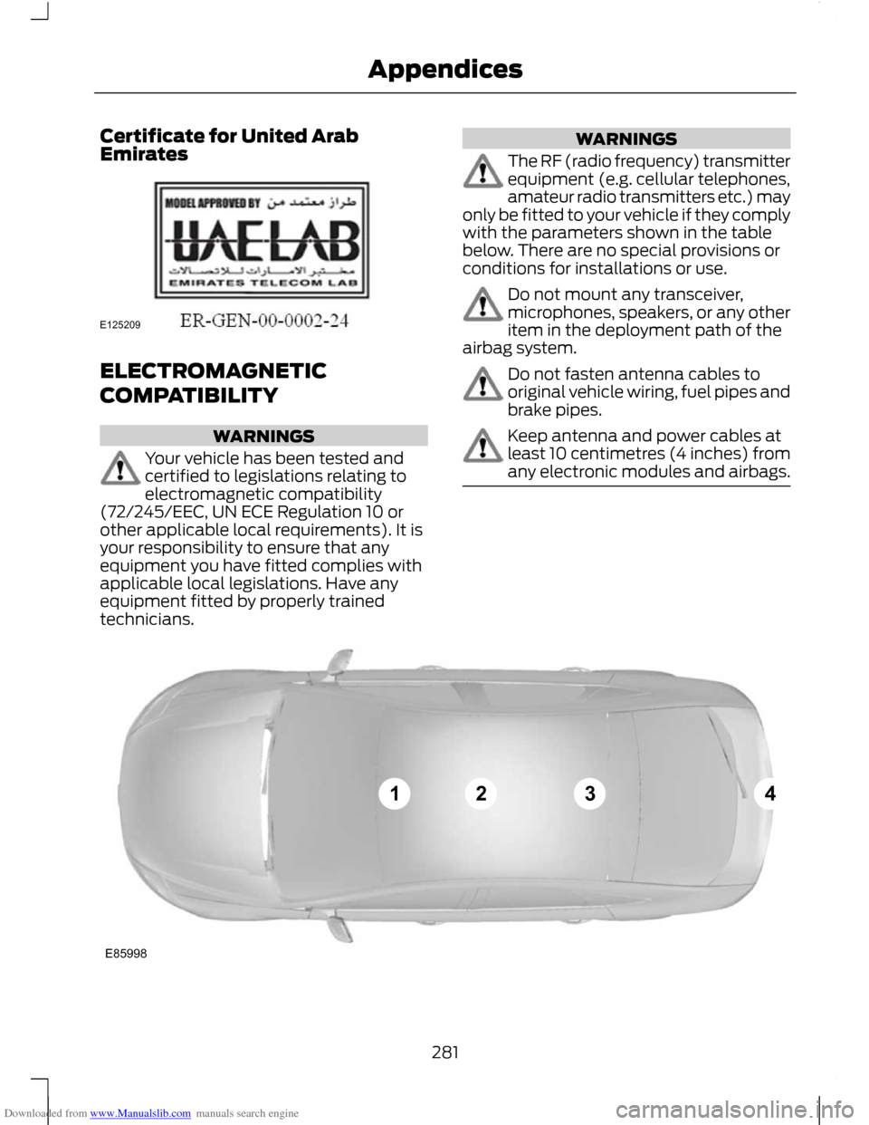 FORD C MAX 2011 2.G User Guide Downloaded from www.Manualslib.com manuals search engine Certificate for United Arab
Emirates
ELECTROMAGNETIC
COMPATIBILITY
WARNINGS
Your vehicle has been tested and
certified to legislations relating