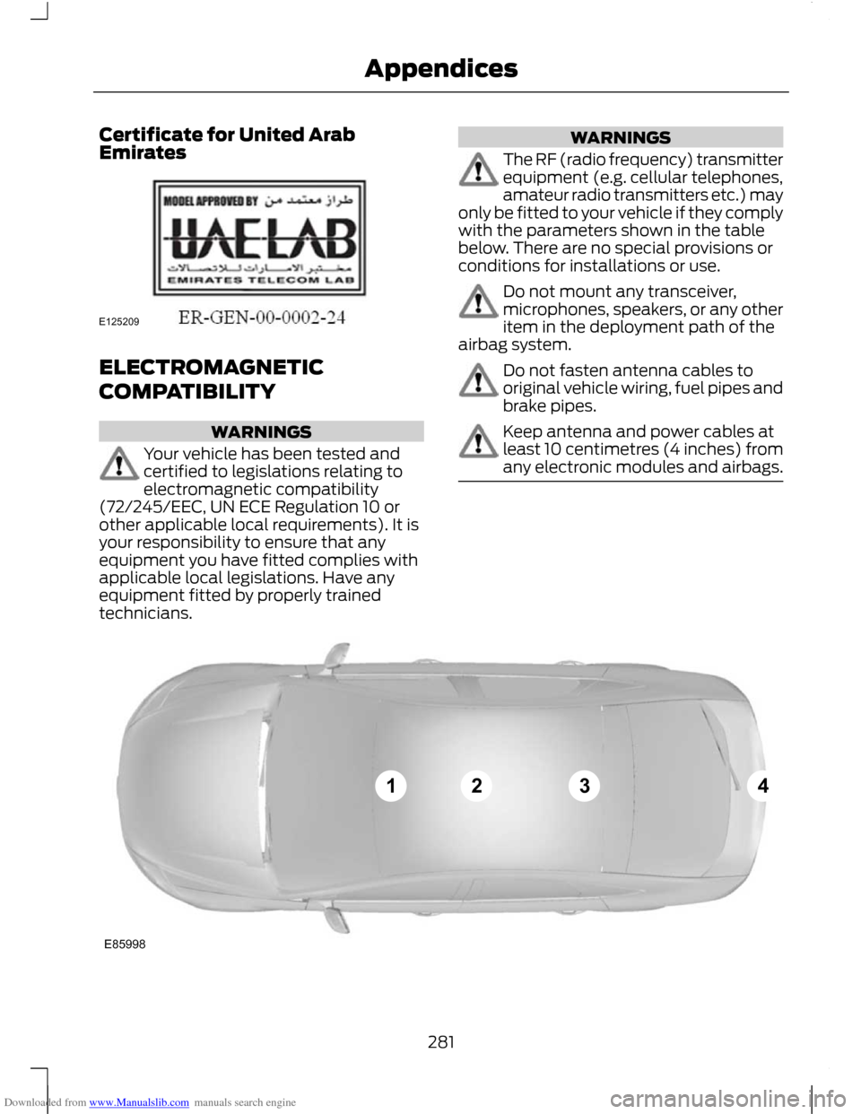 FORD C MAX 2011 2.G Owners Manual Downloaded from www.Manualslib.com manuals search engine Certificate for United Arab
Emirates
ELECTROMAGNETIC
COMPATIBILITY
WARNINGS
Your vehicle has been tested and
certified to legislations relating FORD C MAX 2011 2.G Owners Manual Downloaded from www.Manualslib.com manuals search engine Certificate for United Arab
Emirates
ELECTROMAGNETIC
COMPATIBILITY
WARNINGS
Your vehicle has been tested and
certified to legislations relating